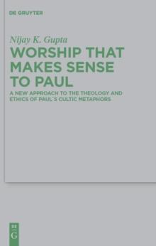 Worship that Makes Sense to Paul : A New Approach to the Theology and Ethics of Paul's Cultic Metaphors