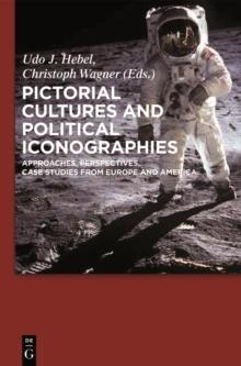 Pictorial Cultures and Political Iconographies : Approaches, Perspectives, Case Studies from Europe and America