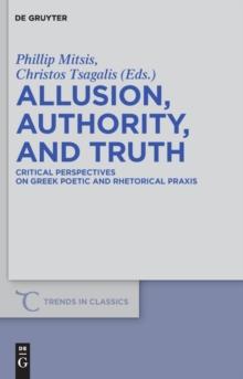 Allusion, Authority, and Truth : Critical Perspectives on Greek Poetic and Rhetorical Praxis