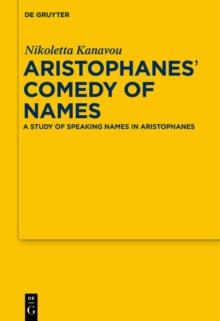 Aristophanes' Comedy of Names : A Study of Speaking Names in Aristophanes