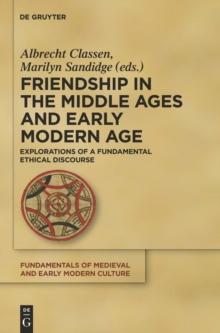 Friendship in the Middle Ages and Early Modern Age : Explorations of a Fundamental Ethical Discourse