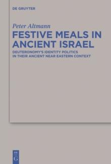 Festive Meals in Ancient Israel : Deuteronomy's Identity Politics in Their Ancient Near Eastern Context