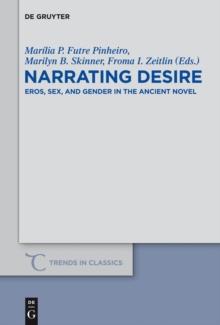 Narrating Desire : Eros, Sex, and Gender in the Ancient Novel