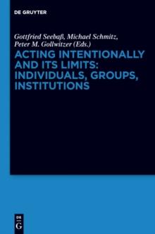 Acting Intentionally and Its Limits: Individuals, Groups, Institutions : Interdisciplinary Approaches