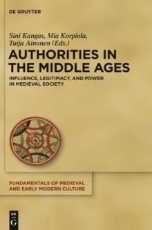 Authorities in the Middle Ages : Influence, Legitimacy, and Power in Medieval Society