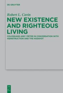 New Existence and Righteous Living : Colossians and 1 Peter in Conversation with 4QInstruction and the Hodayot