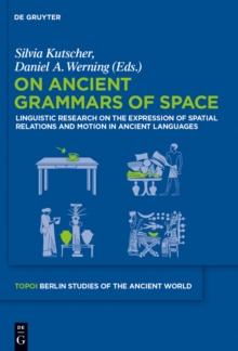 On Ancient Grammars of Space : Linguistic Research on the Expression of Spatial Relations and Motion in Ancient Languages