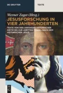 Jesusforschung in vier Jahrhunderten : Texte von den Anfangen historischer Kritik bis zur "dritten Frage" nach dem historischen Jesus