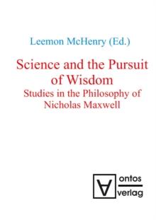 Science and the Pursuit of Wisdom : Studies in the Philosophy of Nicholas Maxwell