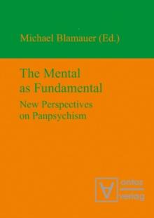 The Mental as Fundamental : New Perspectives on Panpsychism