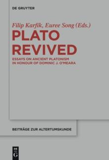 Plato Revived : Essays on Ancient Platonism in Honour of Dominic J. O'Meara