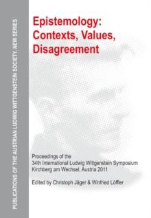 Epistemology: Contexts, Values, Disagreement : Proceedings of the 34th International Ludwig Wittgenstein Symposium in Kirchberg, 2011