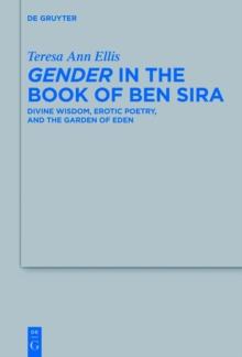 Gender in the Book of Ben Sira : Divine Wisdom, Erotic Poetry, and the Garden of Eden