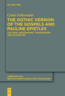 The Gothic Version of the Gospels and Pauline Epistles : Cultural Background, Transmission and Character