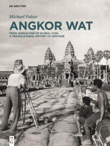 Angkor Wat - A Transcultural History of Heritage : Volume 1: Angkor in France. From Plaster Casts to Exhibition Pavilions. Volume 2: Angkor in Cambodia. From Jungle Find to Global Icon