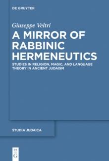 A Mirror of Rabbinic Hermeneutics : Studies in Religion, Magic, and Language Theory in Ancient Judaism