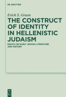 The Construct of Identity in Hellenistic Judaism : Essays on Early Jewish Literature and History