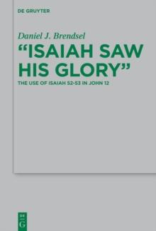 "Isaiah Saw His Glory" : The Use of Isaiah 52-53 in John 12