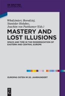 Mastery and Lost Illusions : Space and Time in the Modernization of Eastern and Central Europe