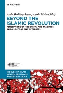 Beyond the Islamic Revolution : Perceptions of Modernity and Tradition in Iran before and after 1979