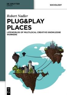 Plug&Play Places : Lifeworlds of Multilocal Creative Knowledge Workers