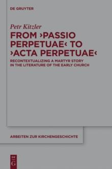 From 'Passio Perpetuae' to 'Acta Perpetuae' : Recontextualizing a Martyr Story in the Literature of the Early Church