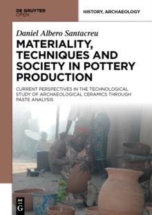 Materiality, Techniques and Society in Pottery Production : The Technological Study of Archaeological Ceramics through Paste Analysis