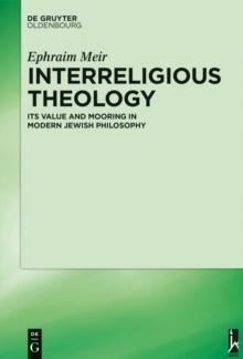 Interreligious Theology : Its Value and Mooring in Modern Jewish Philosophy