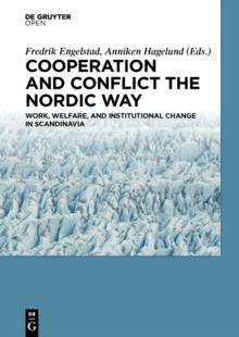 Cooperation and Conflict the Nordic Way : Work, Welfare, and Institutional Change in Scandinavia