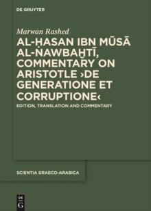 Al-Hasan ibn Musa al-Nawbakhti, Commentary on Aristotle "De generatione et corruptione" : Edition, Translation and Commentary