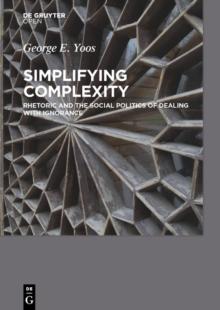 Simplifying Complexity : Rhetoric and the Social Politics of Dealing with Ignorance