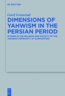 Dimensions of Yahwism in the Persian Period : Studies in the Religion and Society of the Judaean Community at Elephantine