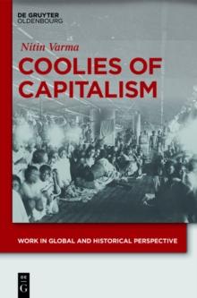 Coolies of Capitalism : Assam Tea and the Making of Coolie Labour