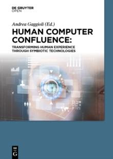 Human Computer Confluence : Transforming Human Experience Through Symbiotic Technologies