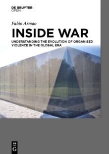 Inside War : Understanding the Evolution of Organised Violence in the Global Era