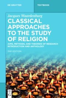 Classical Approaches to the Study of Religion : Aims, Methods, and Theories of Research. Introduction and Anthology