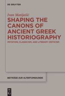 Shaping the Canons of Ancient Greek Historiography : Imitation, Classicism, and Literary Criticism