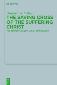 The Saving Cross of the Suffering Christ : The Death of Jesus in Lukan Soteriology