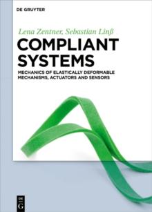 Compliant systems : Mechanics of elastically deformable mechanisms, actuators and sensors