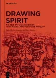 Drawing Spirit : The Role of Images and Design in the Magical Practice of Late Antiquity