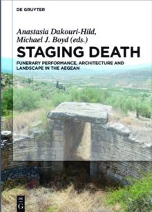 Staging Death : Funerary Performance, Architecture and Landscape in the Aegean