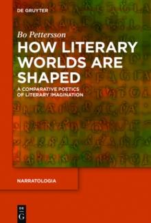 How Literary Worlds Are Shaped : A Comparative Poetics of Literary Imagination