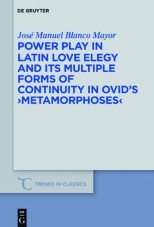 Power Play in Latin Love Elegy and its Multiple Forms of Continuity in Ovid's >Metamorphoses