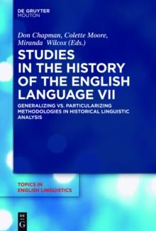 Studies in the History of the English Language VII : Generalizing vs. Particularizing Methodologies in Historical Linguistic Analysis