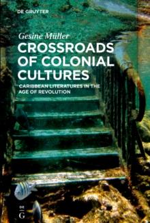 Crossroads of Colonial Cultures : Caribbean Literatures in the Age of Revolution