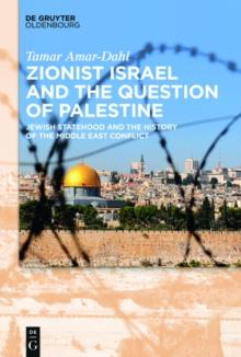 Zionist Israel and the Question of Palestine : Jewish Statehood and the History of the Middle East Conflict