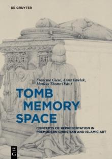 Tomb - Memory - Space : Concepts of Representation in Premodern Christian and Islamic Art