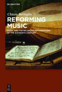 Reforming Music : Music and the Religious Reformations of the Sixteenth Century