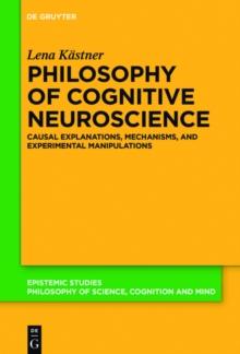 Philosophy of Cognitive Neuroscience : Causal Explanations, Mechanisms and Experimental Manipulations