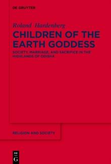 Children of the Earth Goddess : Society, Marriage and Sacrifice in the Highlands of Odisha